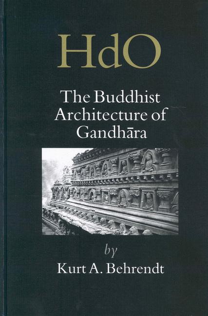 The Buddhist Architecture of Gandhāra - Kurt A. Behrendt