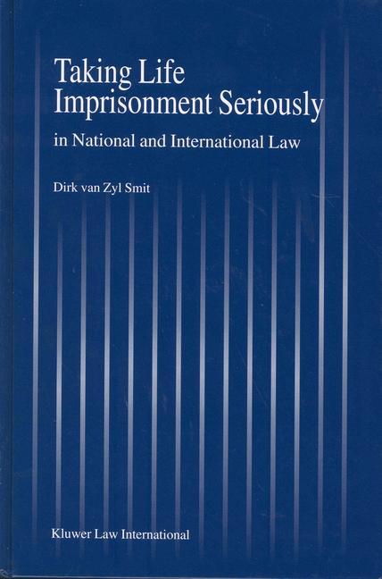 Taking Life Imprisonment Seriously: In National and International Law - Dirk van Zijl-Smit/ Dirk Van Zyl Smit