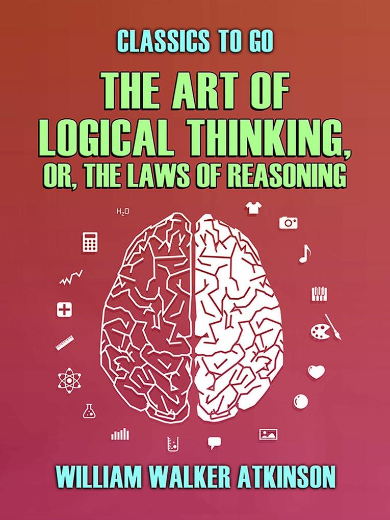 The Art of Logical Thinking or The Laws of Reasoning