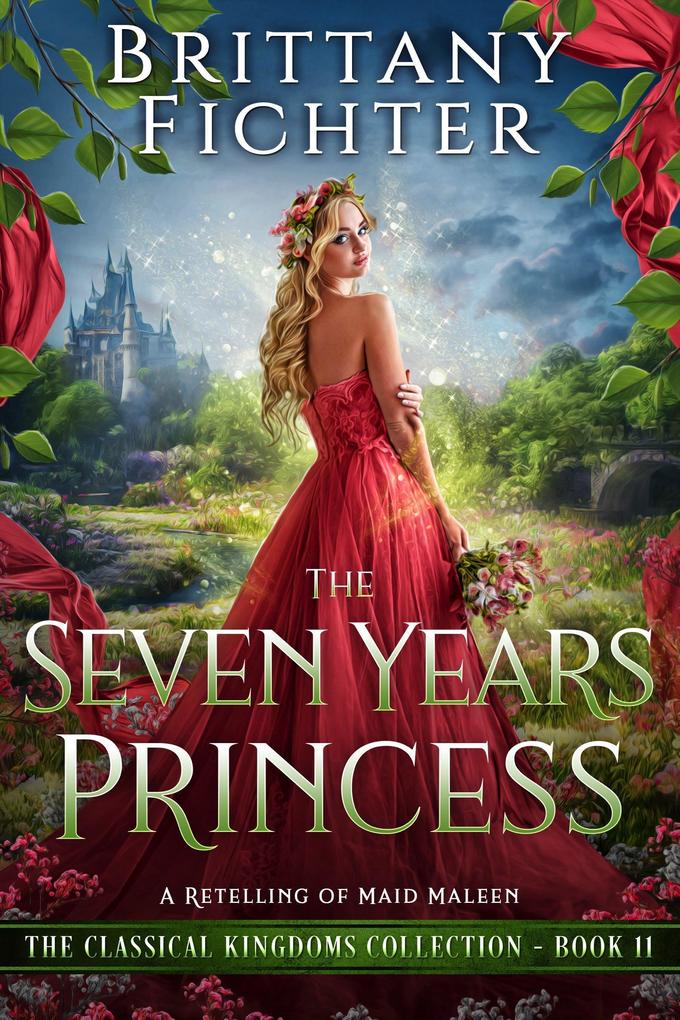 The Seven Years Princess: A Clean Fairy Tale Retelling of Maid Maleen (The Classical Kingdoms Collection #11)