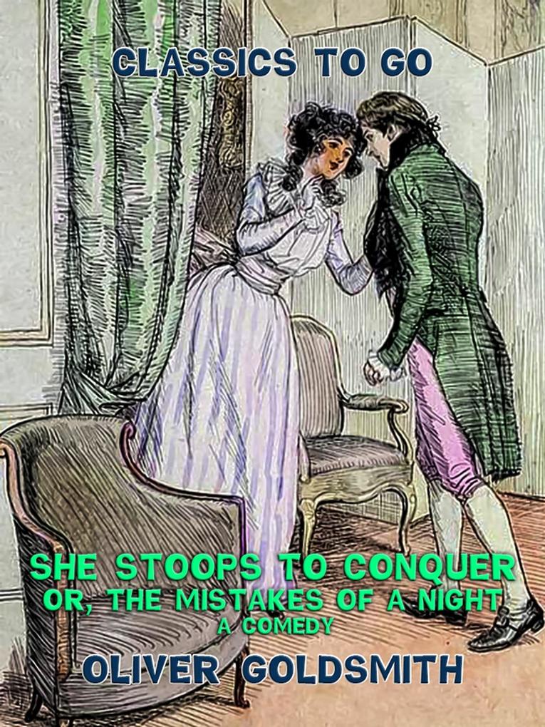 She stoops to conquer or The Mistakes of a Night A Comedy