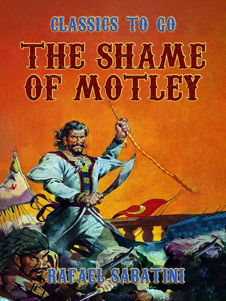 The Shame Of Motley -- Being the Memoir of Certain Transactions in the Life of L Biancomonte of Biancomonte sometime Fool of the Court of Pesaro.