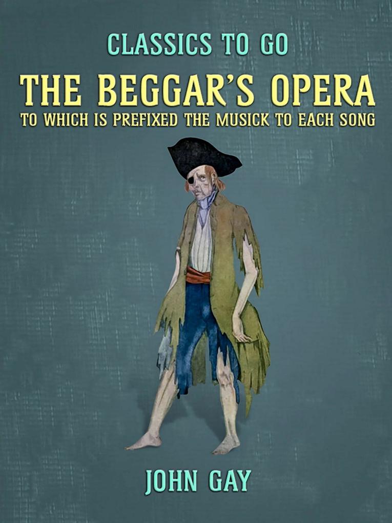 The Beggar‘s Opera to which is prefixed the Musick to Each Song