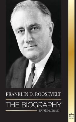 Franklin D. Roosevelt: The Biography - Political Life of a Christian Democrat; Foreign Policy and the New Deal of Liberty for America
