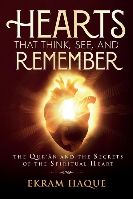 Hearts That Think See and Remember: The Qur‘an and the Secrets of the Spiritual Heart