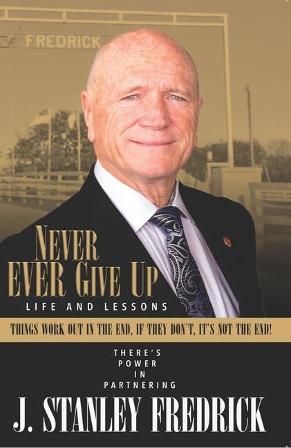 Never Ever Give Up: Life and Lessons: Things Work Out in the End. If They Don‘t It‘s Not the End!