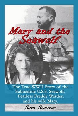 Mary and the Seawolf: The true WWII story of the U.S.S. Seawolf Fearless Freddy Wareder and his wife mary.