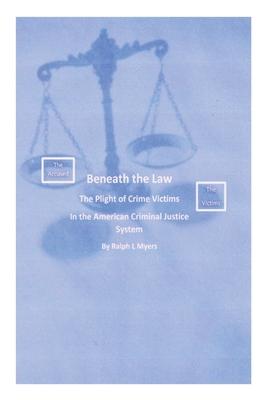 Beneath the Law: The Plight of Crime Victims in the American Criminal Justice System