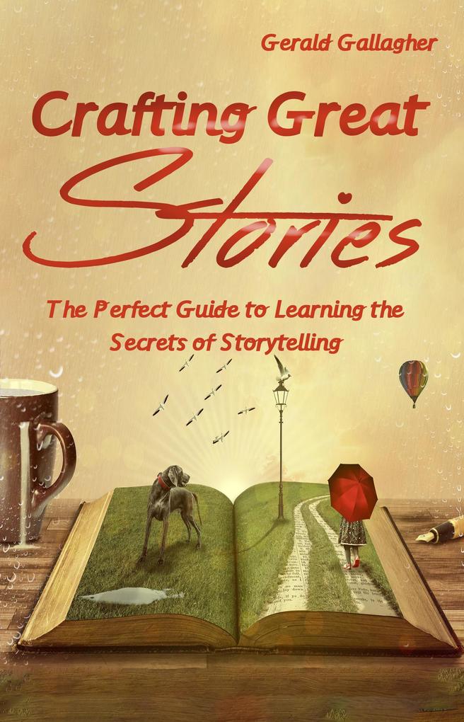 Crafting Great Stories: The Perfect Guide to Learning the Secrets of Storytelling