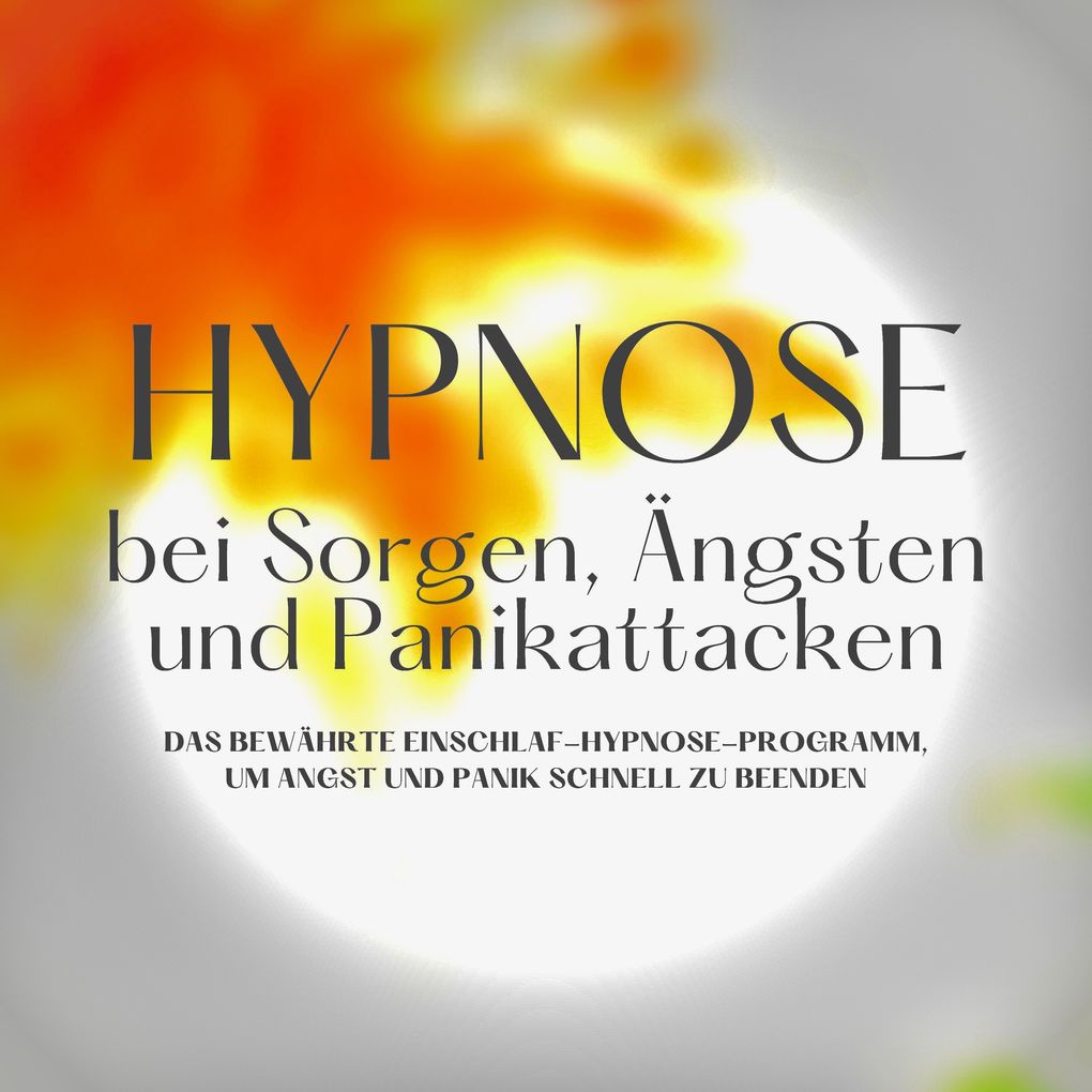 Hypnose bei Sorgen Ängsten und Panikattacken