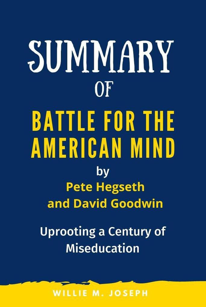 Summary of Battle for the American Mind By Pete Hegseth and David Goodwin: Uprooting a Century of Miseducation