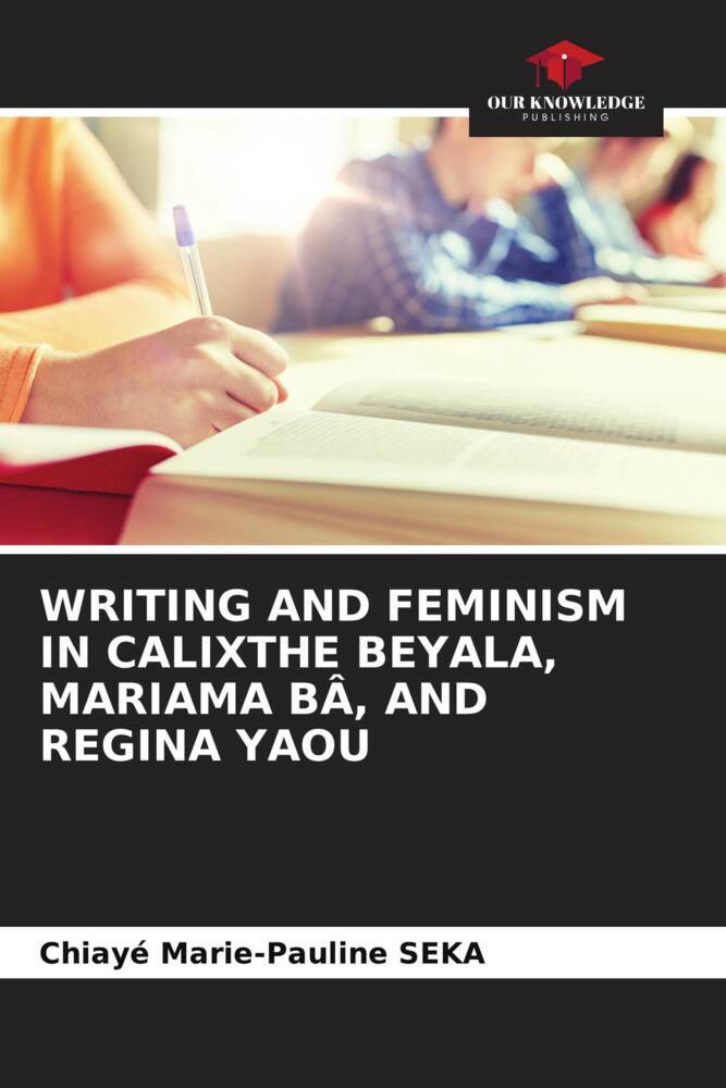 WRITING AND FEMINISM IN CALIXTHE BEYALA MARIAMA BÂ AND REGINA YAOU
