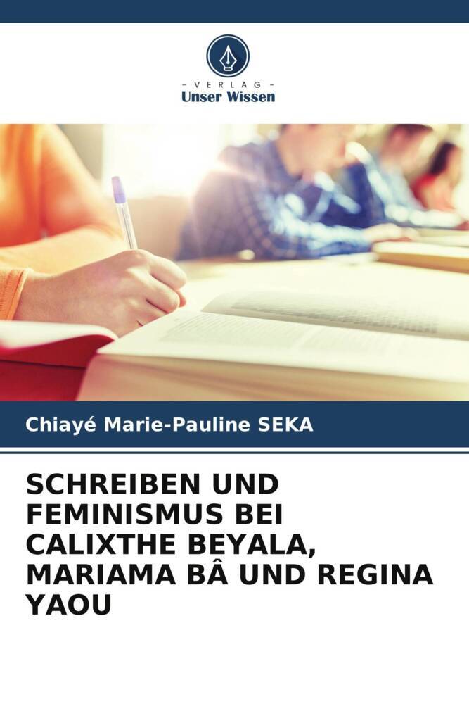 SCHREIBEN UND FEMINISMUS BEI CALIXTHE BEYALA MARIAMA BÂ UND REGINA YAOU