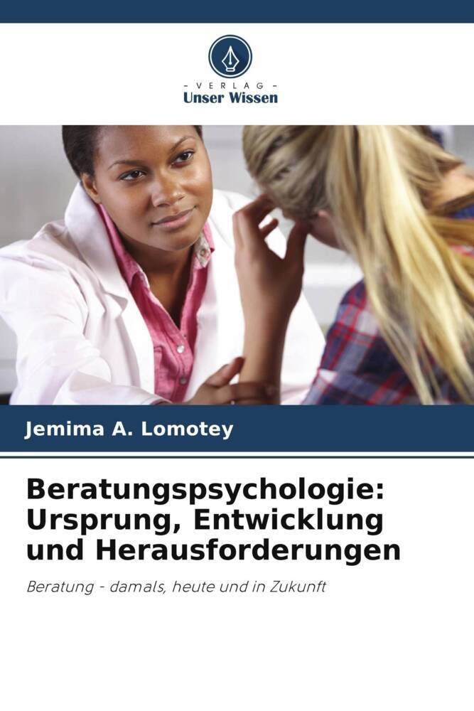 Beratungspsychologie: Ursprung Entwicklung und Herausforderungen