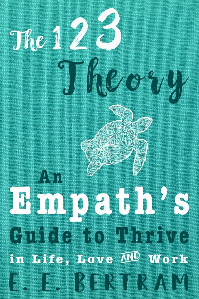 The 123 Theory - An Empath‘s Guide to Thrive in Life Love & Work
