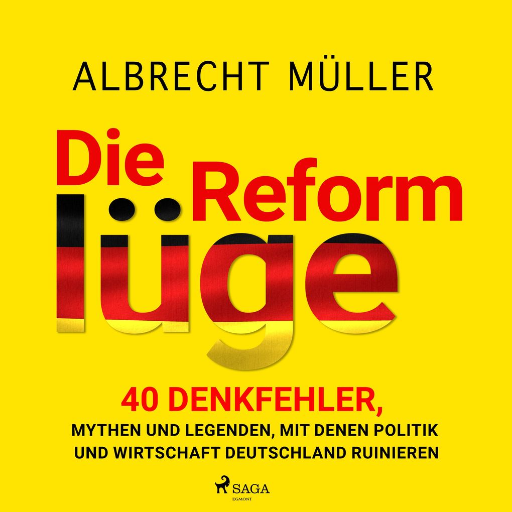 Die Reformlüge - 40 Denkfehler Mythen und Legenden mit denen Politik und Wirtschaft Deutschland ruinieren
