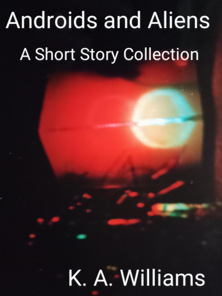Androids and Aliens: A Short Story Collection