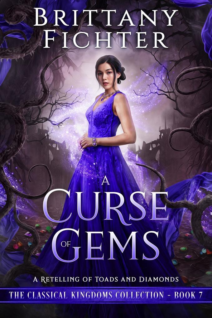 A Curse of Gems: A Clean Fairy Tale Retelling of Toads and Diamonds (The Classical Kingdoms Collection #7)