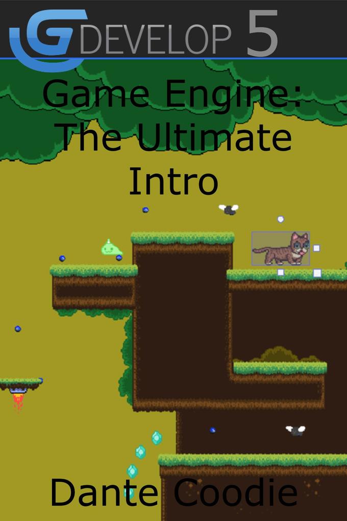 GDevelop 5 Game Engine: The Ultimate Intro (Game Engine Guides: Dante Coodie)