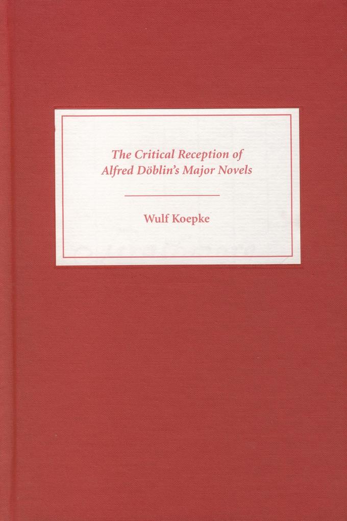 The Critical Reception of Alfred Döblin's Major Novels - Wulf Koepke