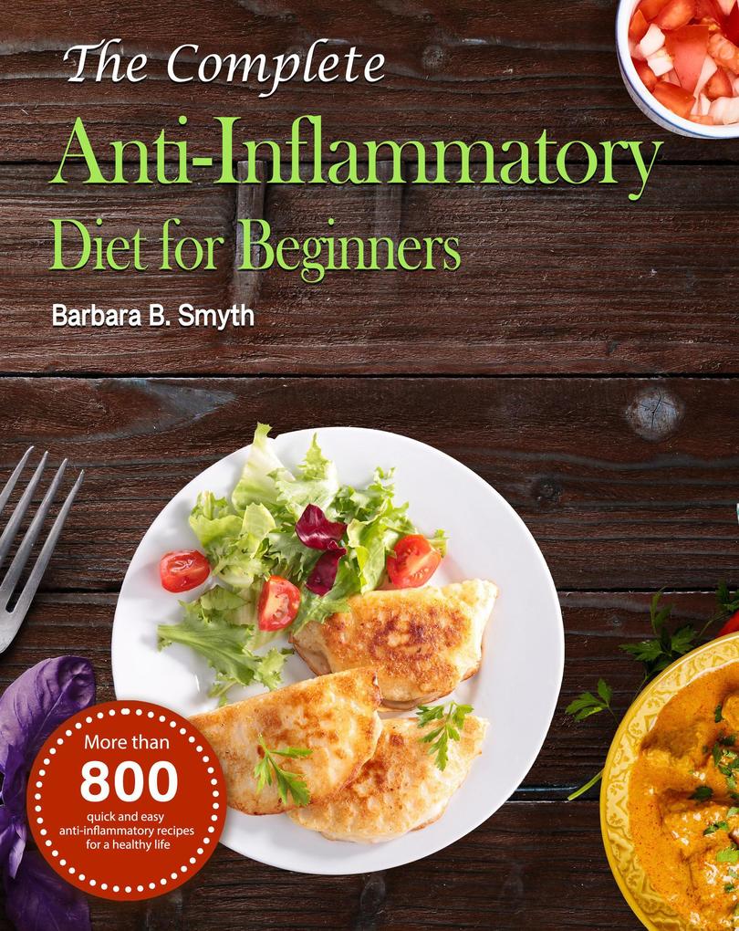 The Complete Anti-Inflammatory Diet for Beginners :More than 800 quick and easy anti-inflammatory recipes for a healthy life