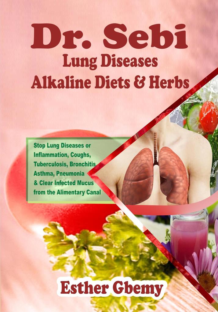 Dr. Sebi Lung Diseases Alkaline Diets & Herbs : Stop Lung Diseases or Inflammation Coughs Tuberculosis Bronchitis Asthma Pneumonia & Clear Infected Mucus from the Alimentary Canal