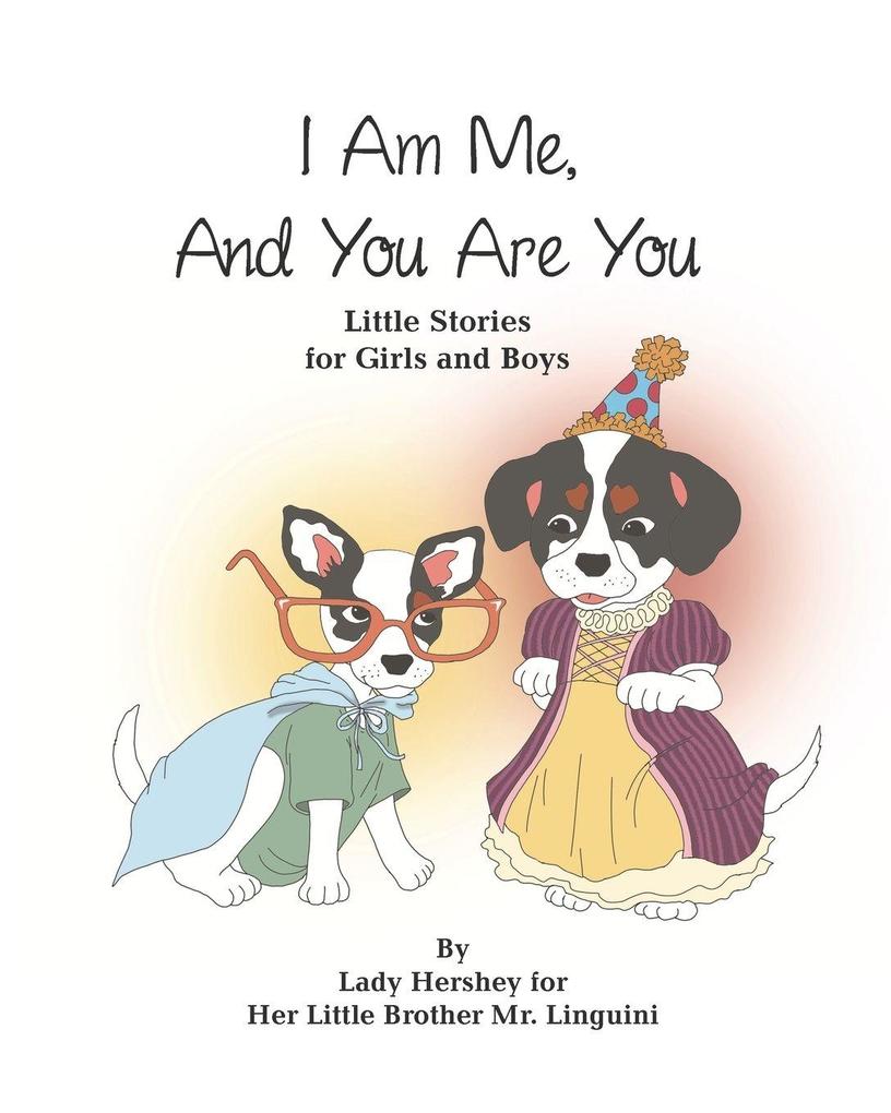 I Am Me And You Are You Little Stories for Girls and Boys by Lady Hershey for Her Little Brother Mr. Linguini
