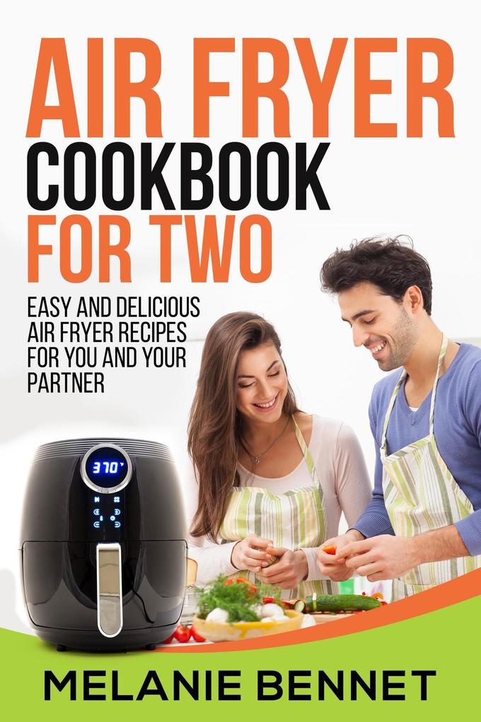 Air Fryer Cookbook for Two: Easy and Delicious Air Fryer Recipes for You and Your Partner