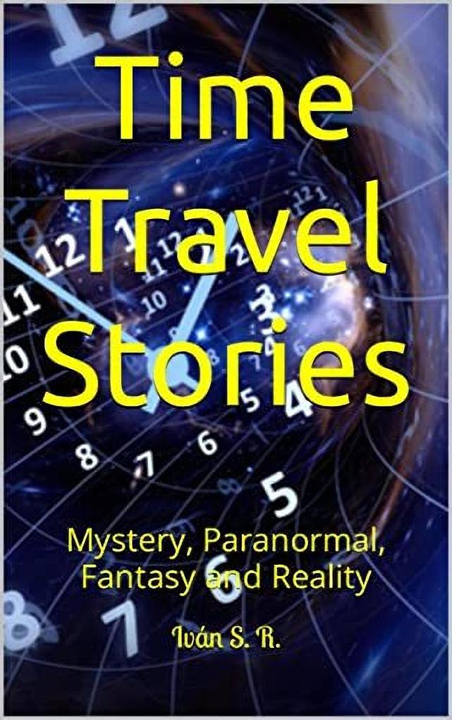 Time Travel Stories: Mystery Paranormal Fantasy and Reality
