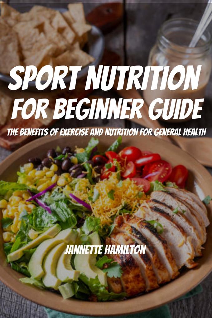 Sport Nutrition For Beginner Guide! The Benefits Of Exercise And Nutrition For General Health