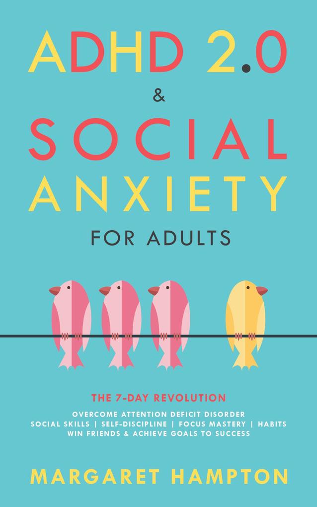 ADHD 2.0 & Social Anxiety for Adults : The 7-day Revolution. Overcome Attention Deficit Disorder. Social Skills | Self-Discipline | Focus Mastery | Habits. Win Friends & Achieve Goals to Success. (ADHD 2.0 for Adults)