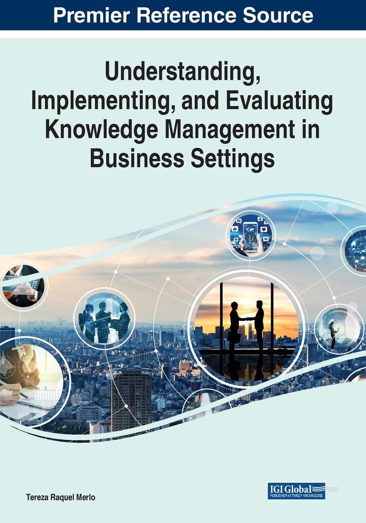 Understanding Implementing and Evaluating Knowledge Management in Business Settings