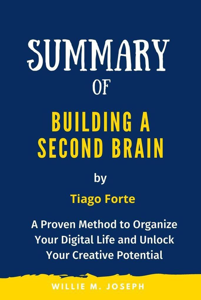 Summary of Building a Second Brain By Tiago Forte: A Proven Method to Organize Your Digital Life and Unlock Your Creative Potential