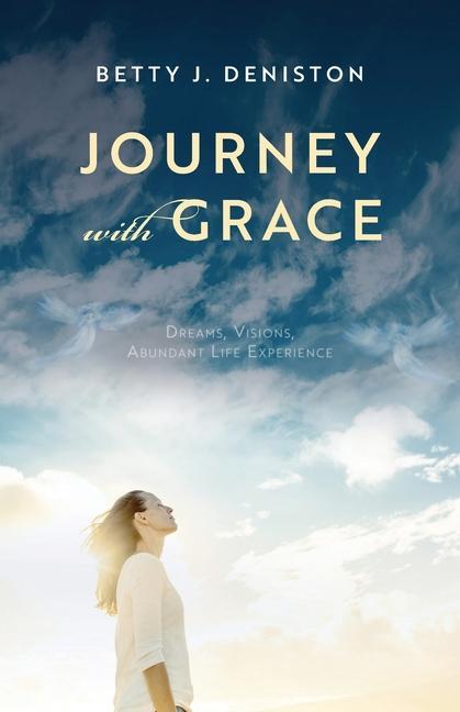 Journey with Grace: Dreams Visions Abundant Life Experience