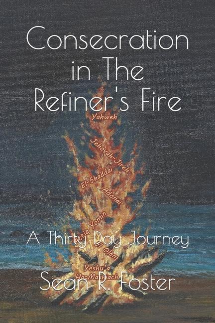 Consecration in The Refiner‘s Fire: A Thirty Day Journey