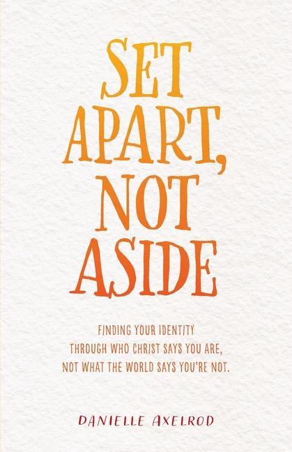 Set Apart Not Aside: Finding your identity through who Christ says you are not what the world says you‘re not.