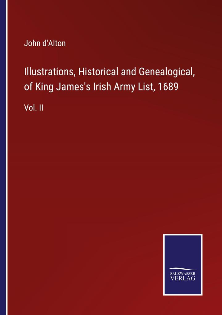 Illustrations Historical and Genealogical of King James's Irish Army List 1689
