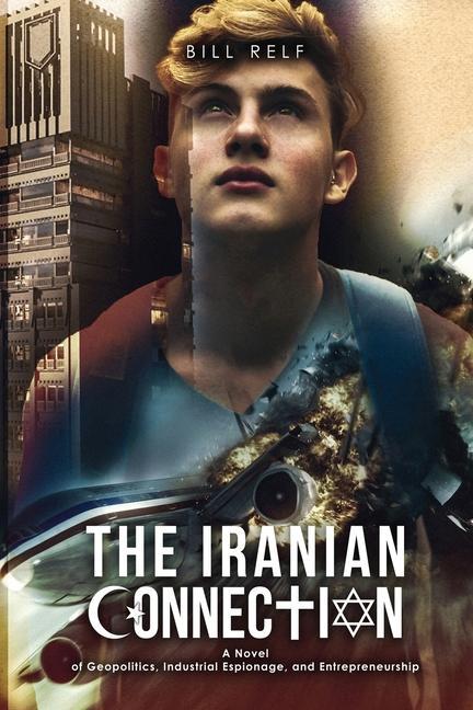 The Iranian Connection: A Novel of Geopolitics Industrial Espionage and Entrepreneurship