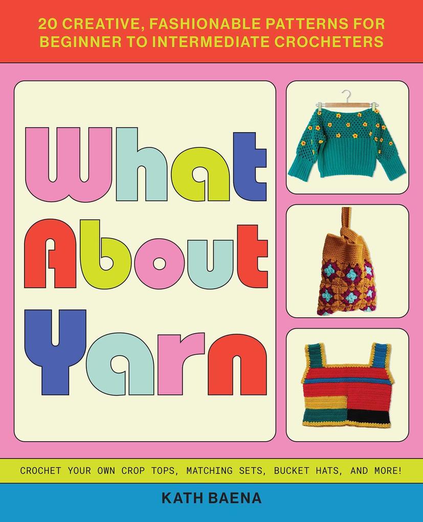 What about Yarn: 20 Creative Fashionable Patterns for Beginner to Intermediate Crocheters