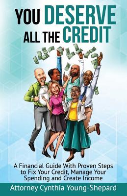 You Deserve All The Credit: A Financial Guide With Proven Steps to Fix Your Credit Manage Your Spending and Create Income