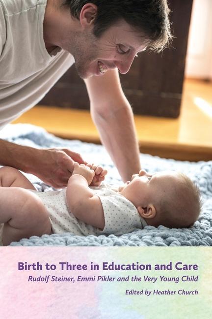 Birth to Three in Education and Care: Rudolf Steiner Emmi Pikler and the Very Young Child