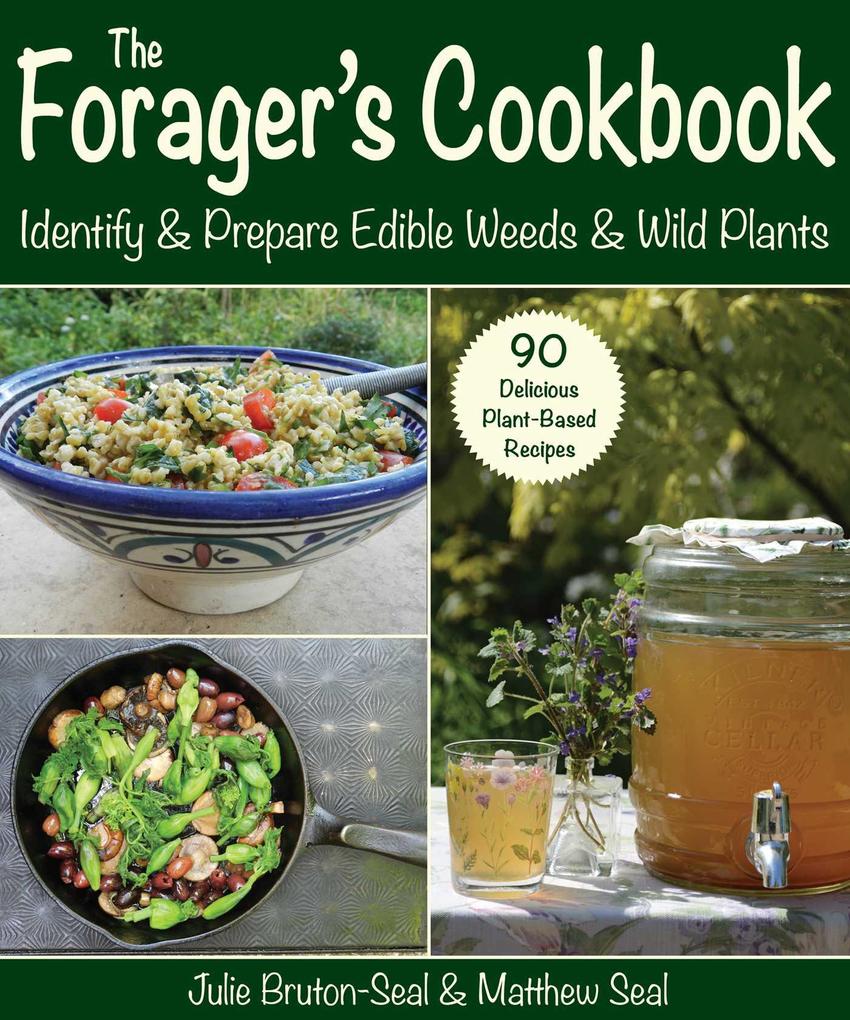 The Forager‘s Cookbook: Identify & Prepare Edible Weeds & Wild Plants