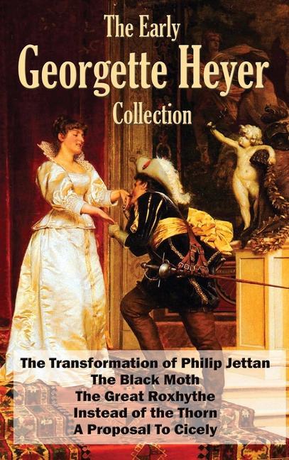 The Early Georgette Heyer Collection: The Transformation of Philip Jettan The Black Moth The Great Roxhythe Instead of the Thorn and A Proposal To