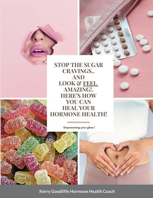 Stop Sugar Cravings- Look And Feel Amazing. Here‘s How You Can Heal Hormone Health