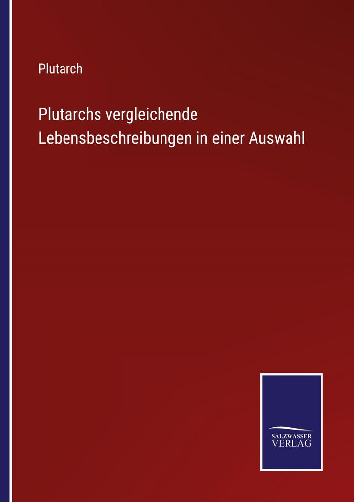 Plutarchs vergleichende Lebensbeschreibungen in einer Auswahl