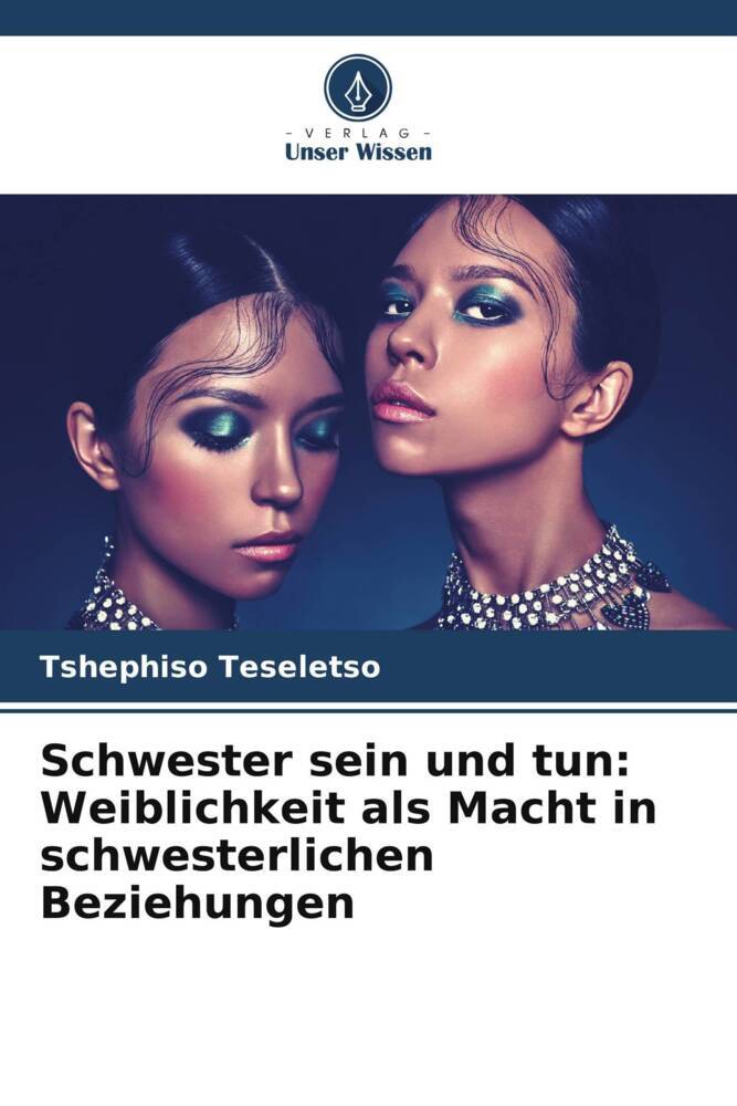 Schwester sein und tun: Weiblichkeit als Macht in schwesterlichen Beziehungen