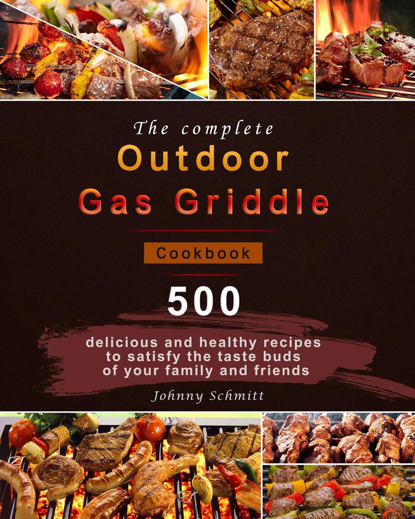 The complete Outdoor Gas Griddle Cookbook : 500 delicious and healthy recipes to satisfy the taste buds of your family and friends