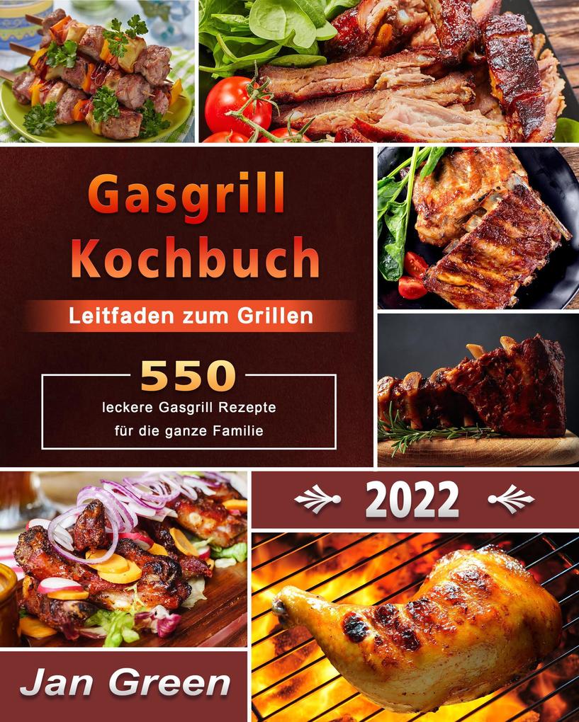 Gasgrill Kochbuch : Leitfaden zum Grillen550+ leckere Gasgrill Rezepte für die ganze Familie