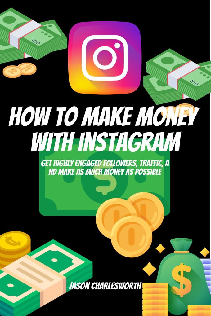 How To Make Money With Instagram! Get Highly Engaged Followers Traffic And Make As Much Money As Possible