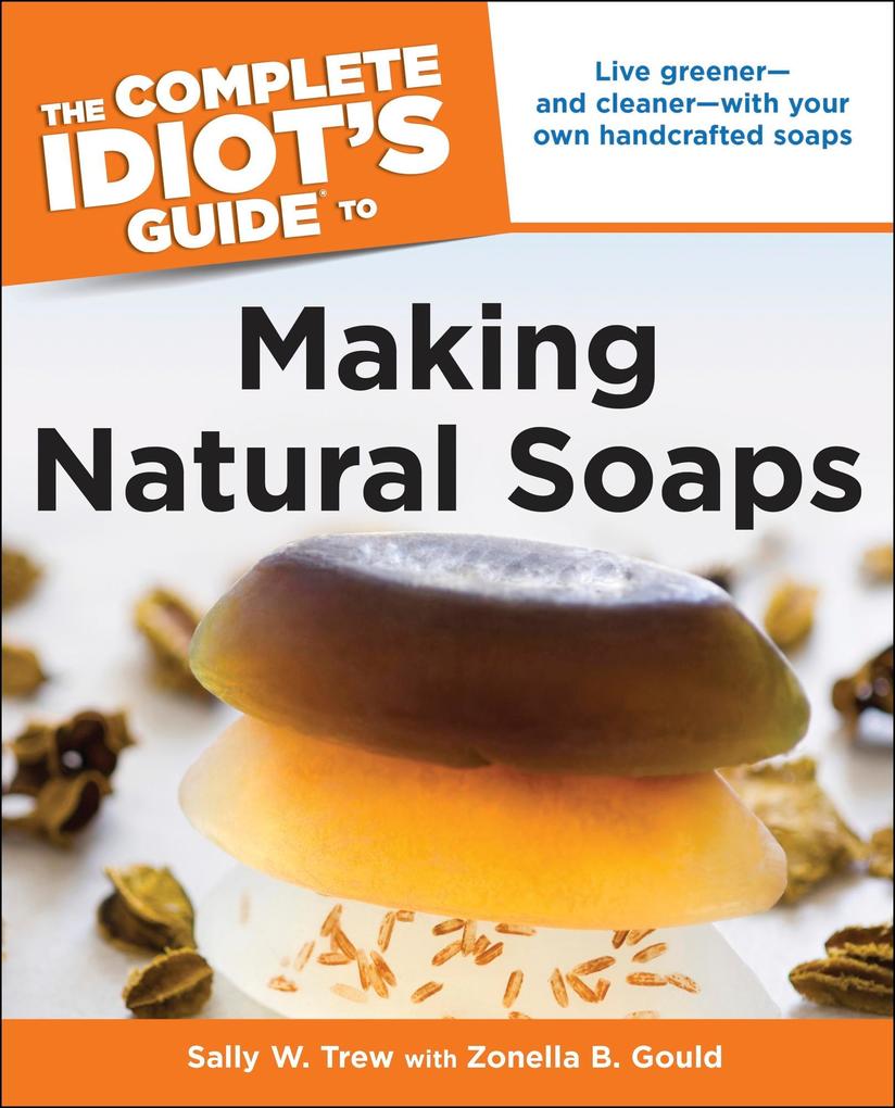 The Complete Idiot‘s Guide to Making Natural Soaps